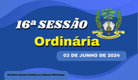 Ordem do Dia da 16ª Sessão Ordinária, nesta segunda feira dia 03/06/2024