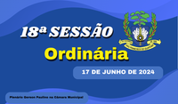 Ordem do Dia da 18ª Sessão Ordinária, nesta segunda feira dia 17/06/2024