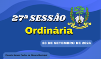 Ordem do Dia da 27ª Sessão Ordinária, nesta segunda feira dia 23/09/2024